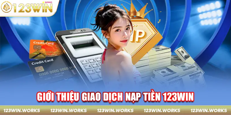 Giới thiệu giao dịch nạp tiền 123win