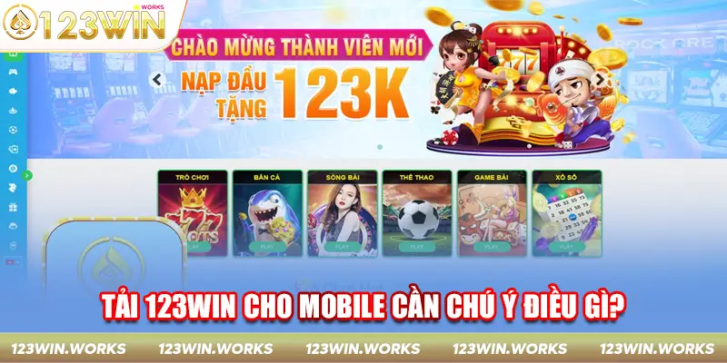 Trong quá trình tải 123win cho mobile cần chú ý điều gì?